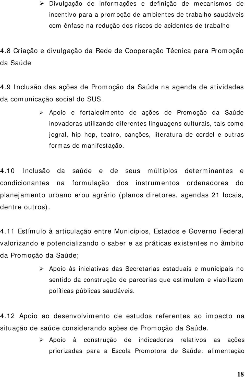 Apoio e fortalecimento de ações de Promoção da Saúde inovadoras utilizando diferentes linguagens culturais, tais como jogral, hip hop, teatro, canções, literatura de cordel e outras formas de