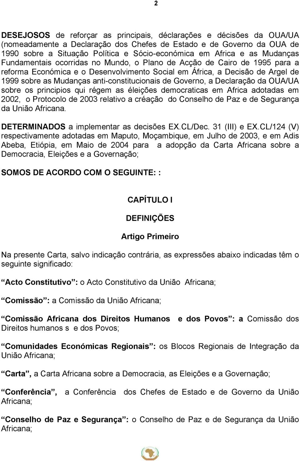 anti-constitucionais de Governo, a Declaração da OUA/UA sobre os principios qui régem as éleições democraticas em Africa adotadas em 2002, o Protocolo de 2003 relativo a créação do Conselho de Paz e