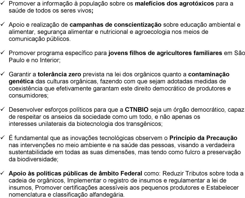 Promover programa específico para jovens filhos de agricultores familiares em São Paulo e no Interior; Garantir a tolerância zero prevista na lei dos orgânicos quanto a contaminação genética das