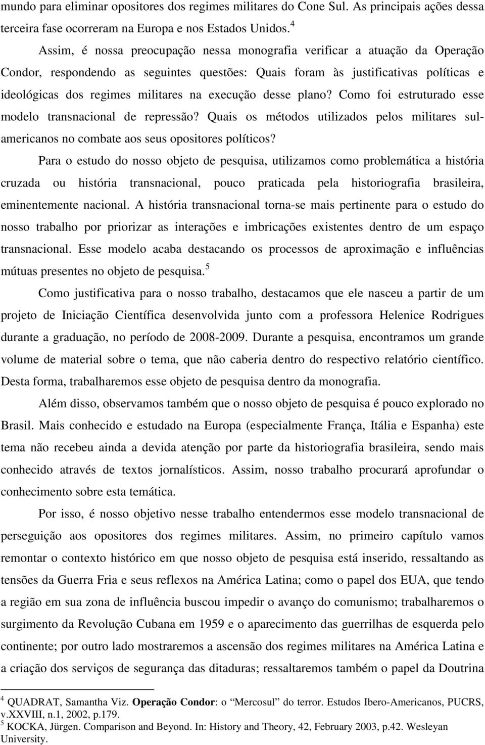 execução desse plano? Como foi estruturado esse modelo transnacional de repressão? Quais os métodos utilizados pelos militares sulamericanos no combate aos seus opositores políticos?