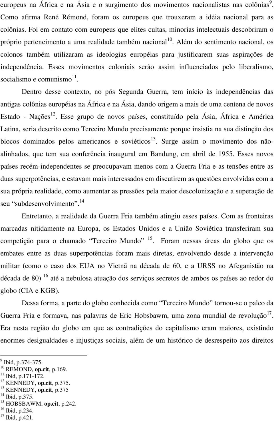 Além do sentimento nacional, os colonos também utilizaram as ideologias européias para justificarem suas aspirações de independência.