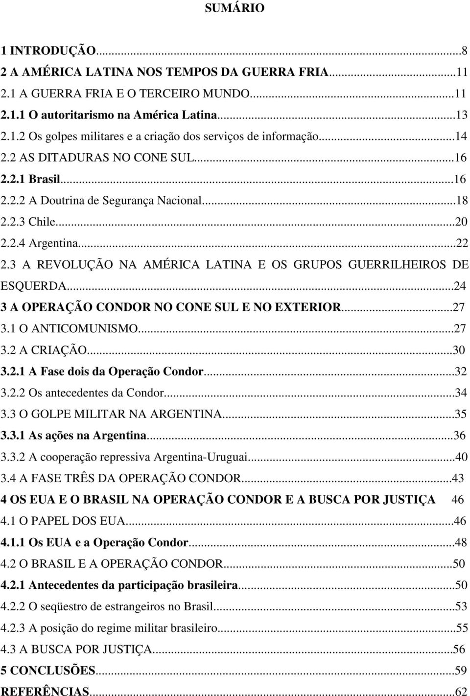 3 A REVOLUÇÃO NA AMÉRICA LATINA E OS GRUPOS GUERRILHEIROS DE ESQUERDA...24 3 A OPERAÇÃO CONDOR NO CONE SUL E NO EXTERIOR...27 3.1 O ANTICOMUNISMO...27 3.2 A CRIAÇÃO...30 3.2.1 A Fase dois da Operação Condor.