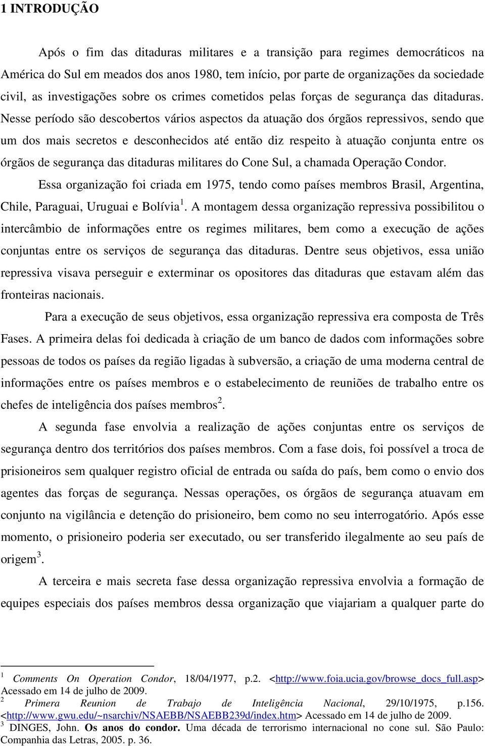 Nesse período são descobertos vários aspectos da atuação dos órgãos repressivos, sendo que um dos mais secretos e desconhecidos até então diz respeito à atuação conjunta entre os órgãos de segurança