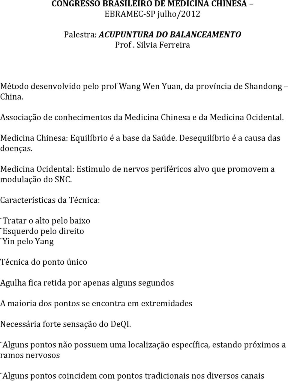 Medicina Ocidental: Estimulo de nervos periféricos alvo que promovem a modulação do SNC.