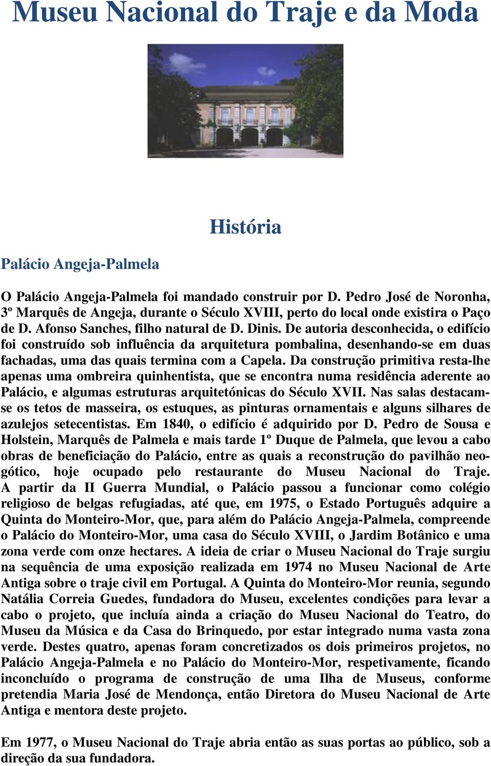 De autoria desconhecida, o edifício foi construído sob influência da arquitetura pombalina, desenhando-se em duas fachadas, uma das quais termina com a Capela.