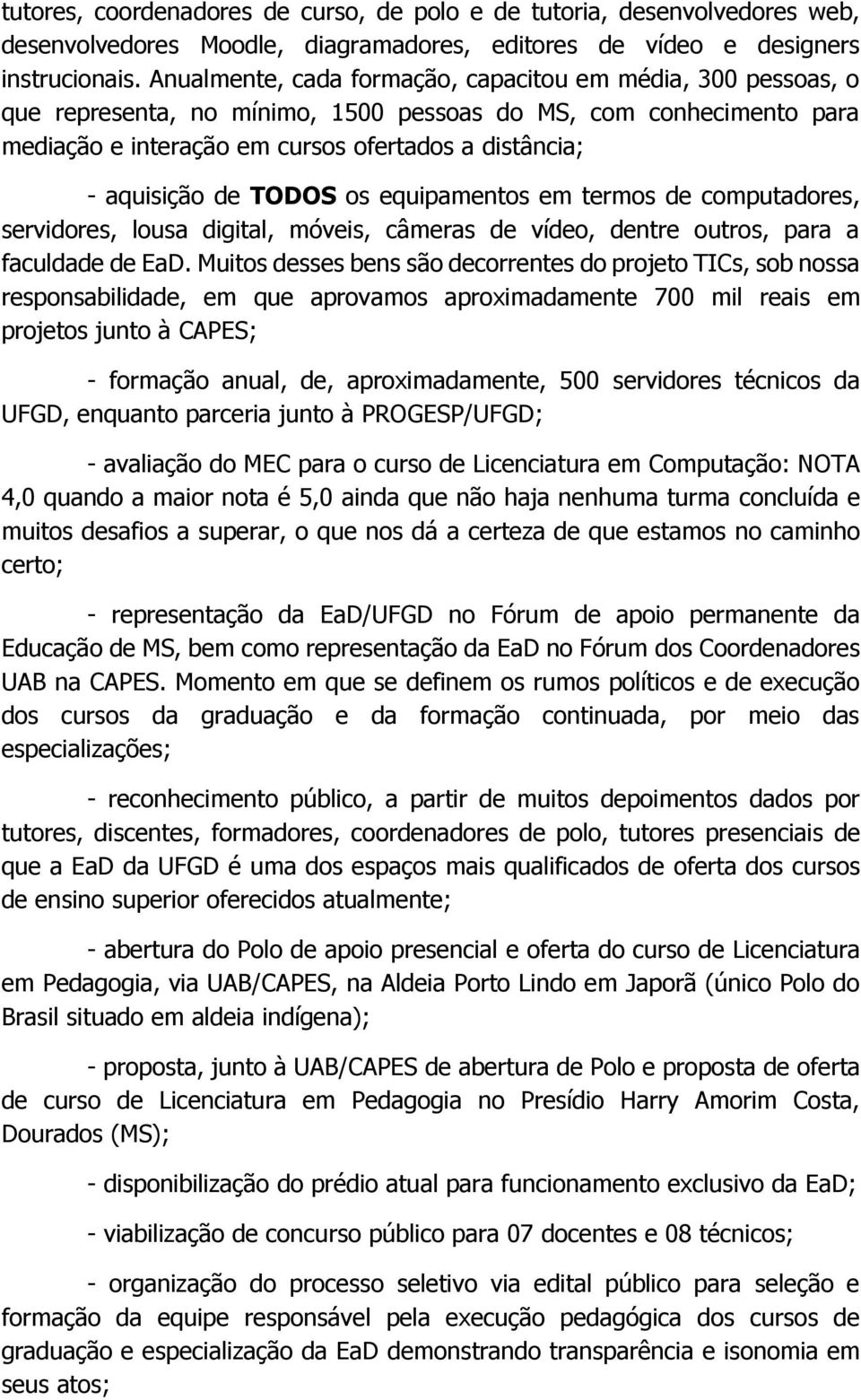 TODOS os equipamentos em termos de computadores, servidores, lousa digital, móveis, câmeras de vídeo, dentre outros, para a faculdade de EaD.