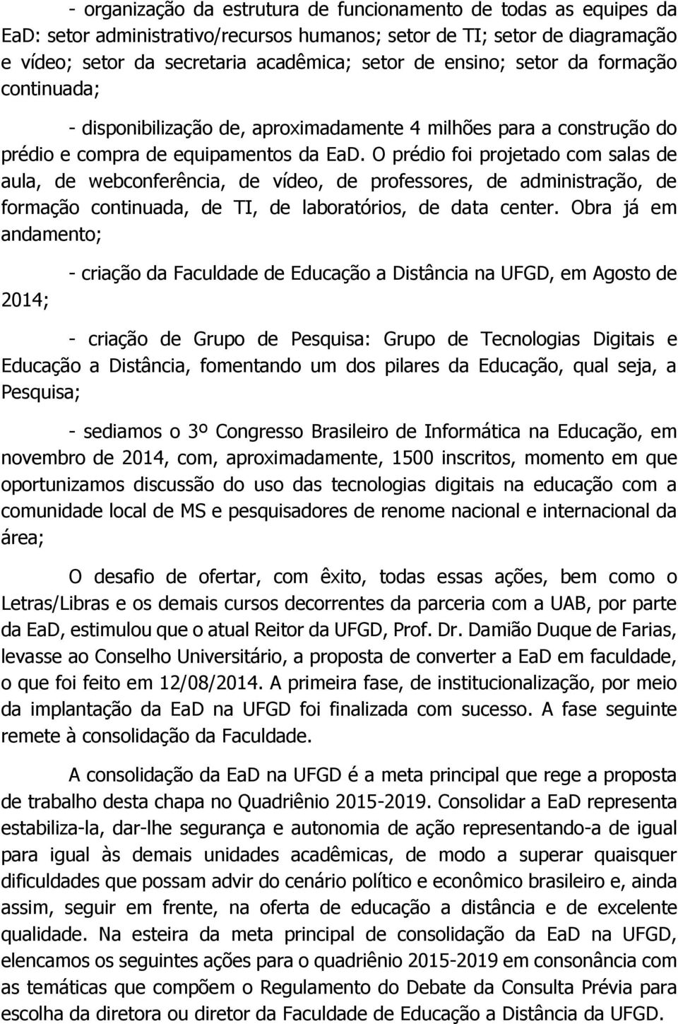 O prédio foi projetado com salas de aula, de webconferência, de vídeo, de professores, de administração, de formação continuada, de TI, de laboratórios, de data center.