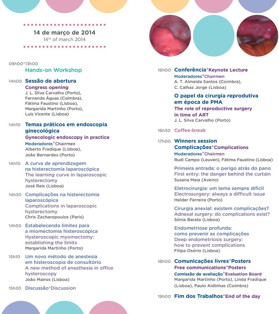 endoscopy in practice Alberto Fradique (Lisboa), João Bernardes (Porto) A curva de aprendizagem na histerectomia laparoscópica The learning curve in laparoscopic hysterectomy José Reis (Lisboa) 14h30