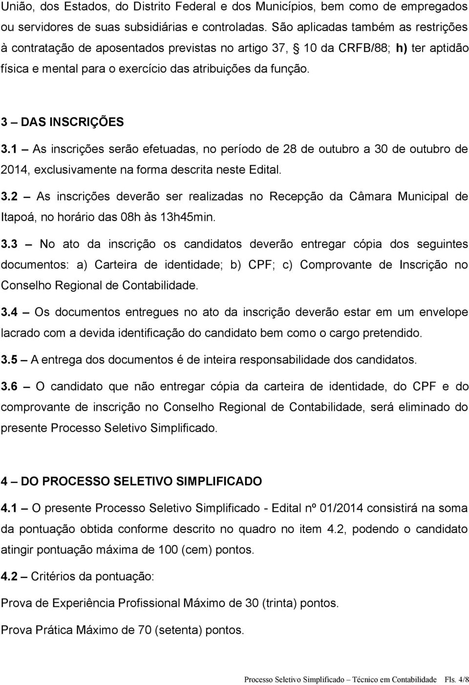 1 As inscrições serão efetuadas, no período de 28 de outubro a 30 de outubro de 2014, exclusivamente na forma descrita neste Edital. 3.2 As inscrições deverão ser realizadas no Recepção da Câmara Municipal de Itapoá, no horário das 08h às 13h45min.