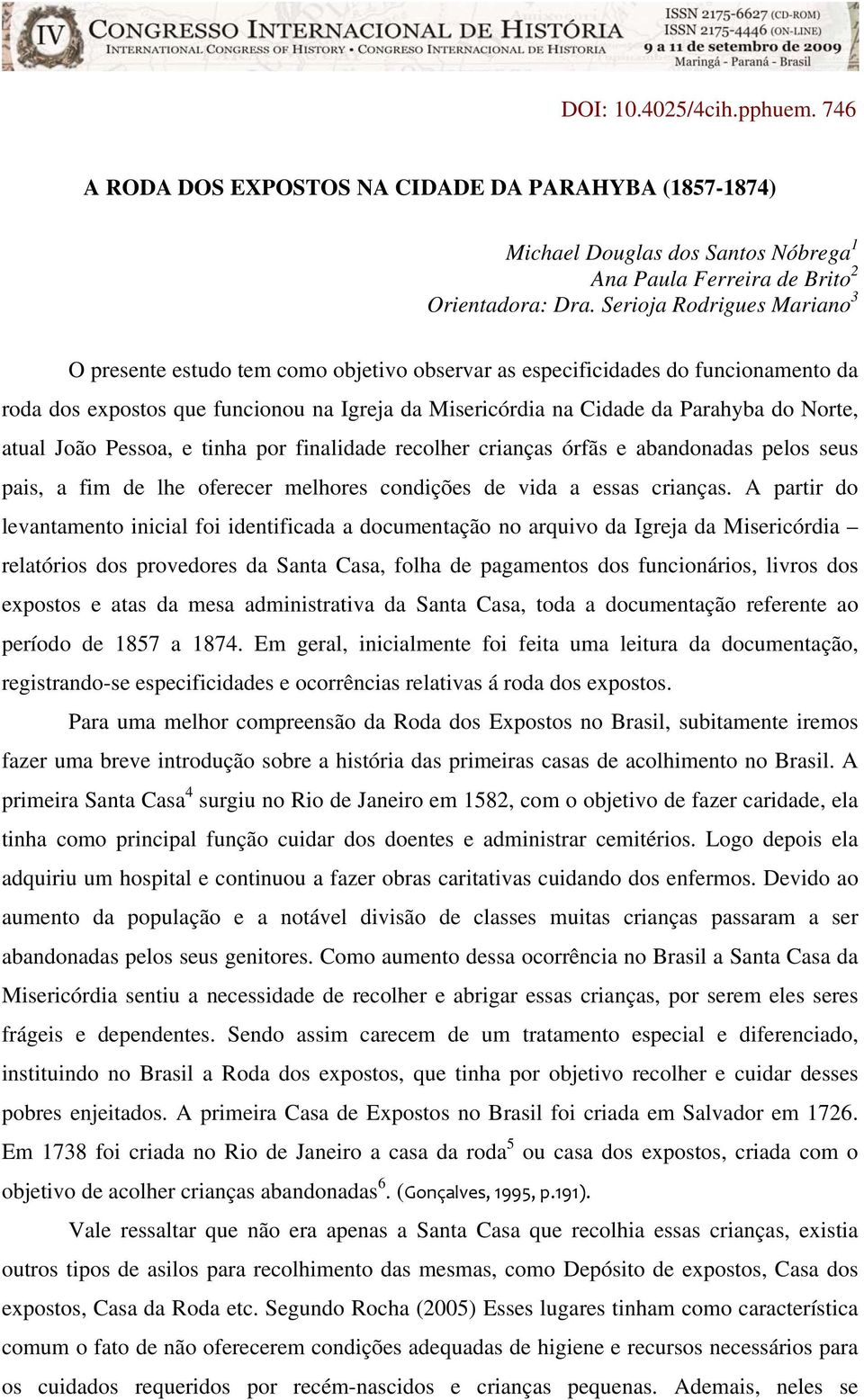 Norte, atual João Pessoa, e tinha por finalidade recolher crianças órfãs e abandonadas pelos seus pais, a fim de lhe oferecer melhores condições de vida a essas crianças.