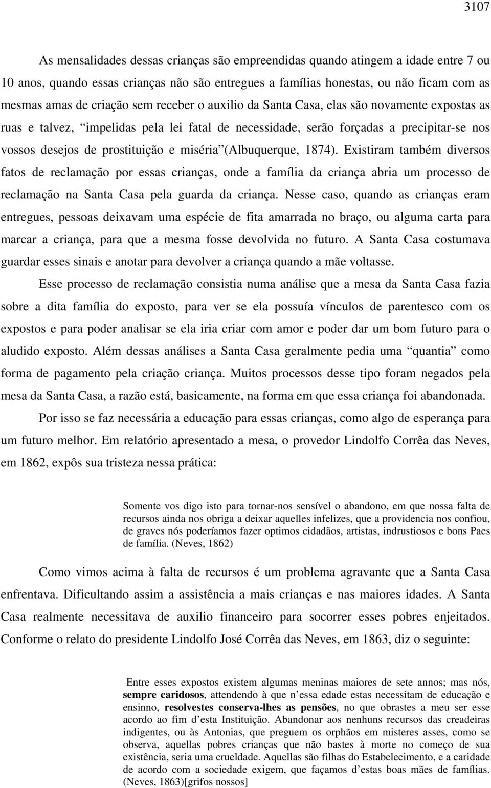 miséria (Albuquerque, 1874). Existiram também diversos fatos de reclamação por essas crianças, onde a família da criança abria um processo de reclamação na Santa Casa pela guarda da criança.