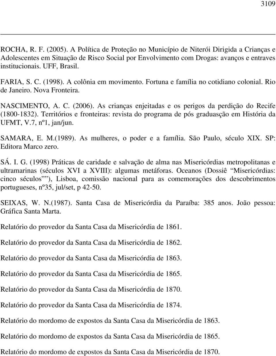 As crianças enjeitadas e os perigos da perdição do Recife (1800-1832). Territórios e fronteiras: revista do programa de pós graduasção em História da UFMT, V.7, nº1, jan/jun. SAMARA, E. M.(1989).