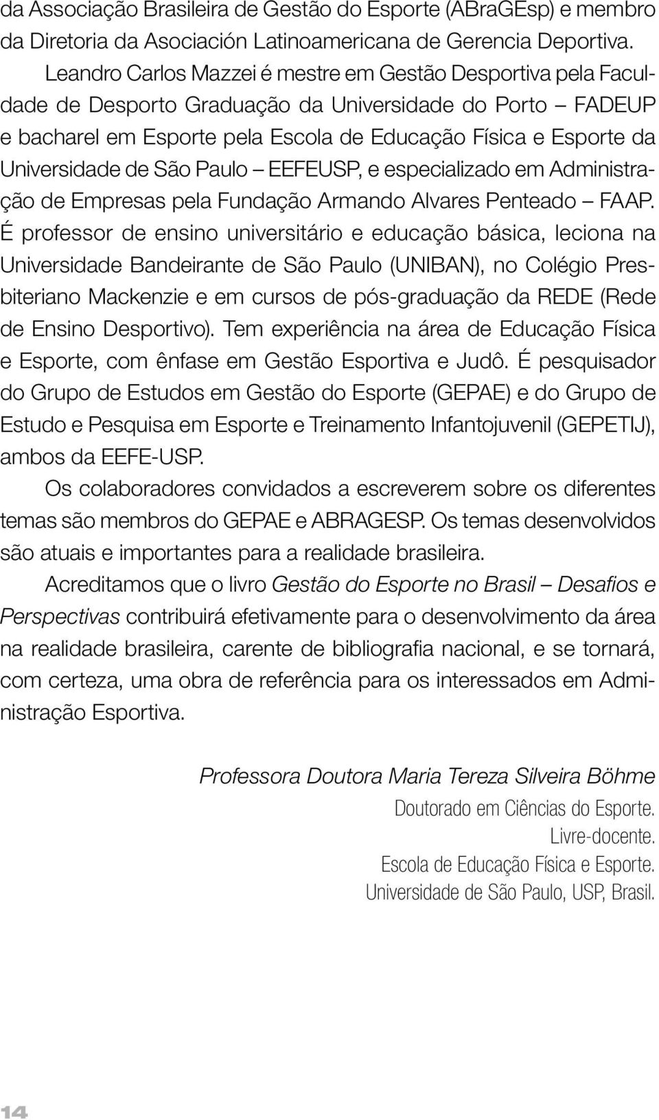 de São Paulo EEFEUSP, e especializado em Administração de Empresas pela Fundação Armando Alvares Penteado FAAP.