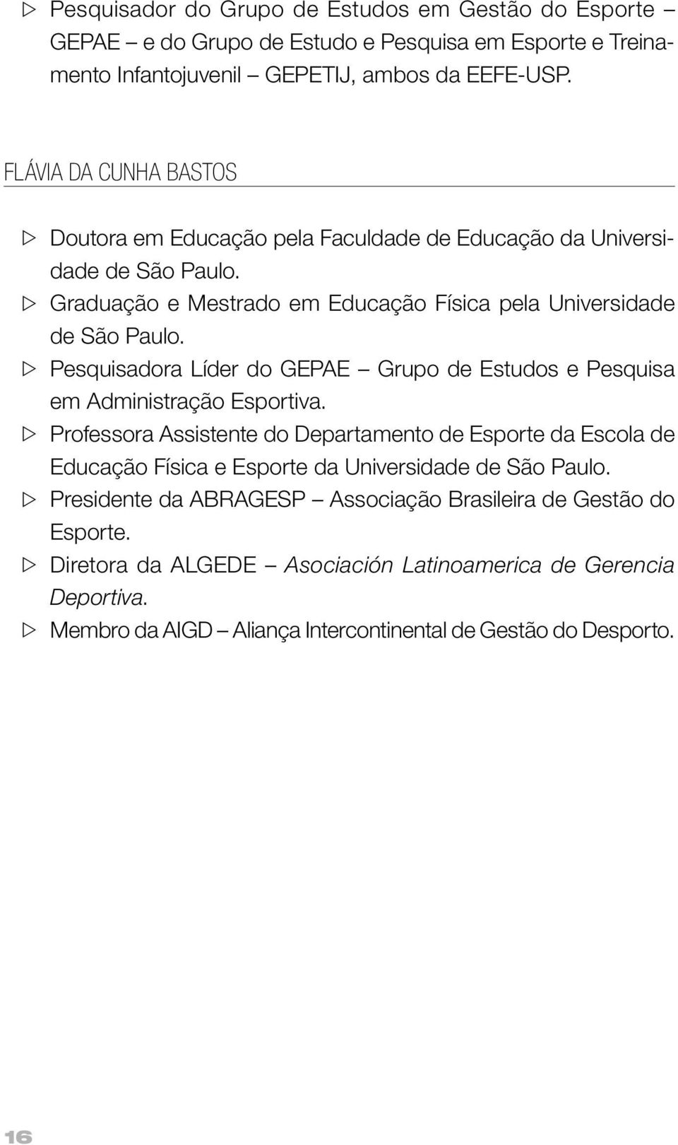 Pesquisadora Líder do GEPAE Grupo de Estudos e Pesquisa em Administração Esportiva.