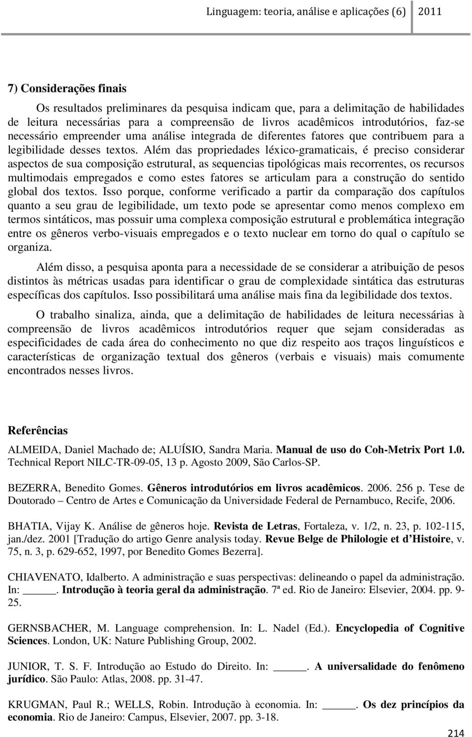 Além das propriedades léxico-gramaticais, é preciso considerar aspectos de sua composição estrutural, as sequencias tipológicas mais recorrentes, os recursos multimodais empregados e como estes