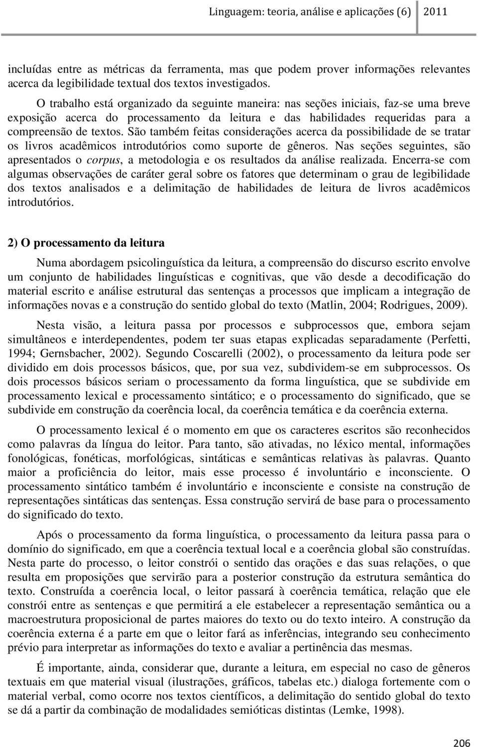 São também feitas considerações acerca da possibilidade de se tratar os livros acadêmicos introdutórios como suporte de gêneros.