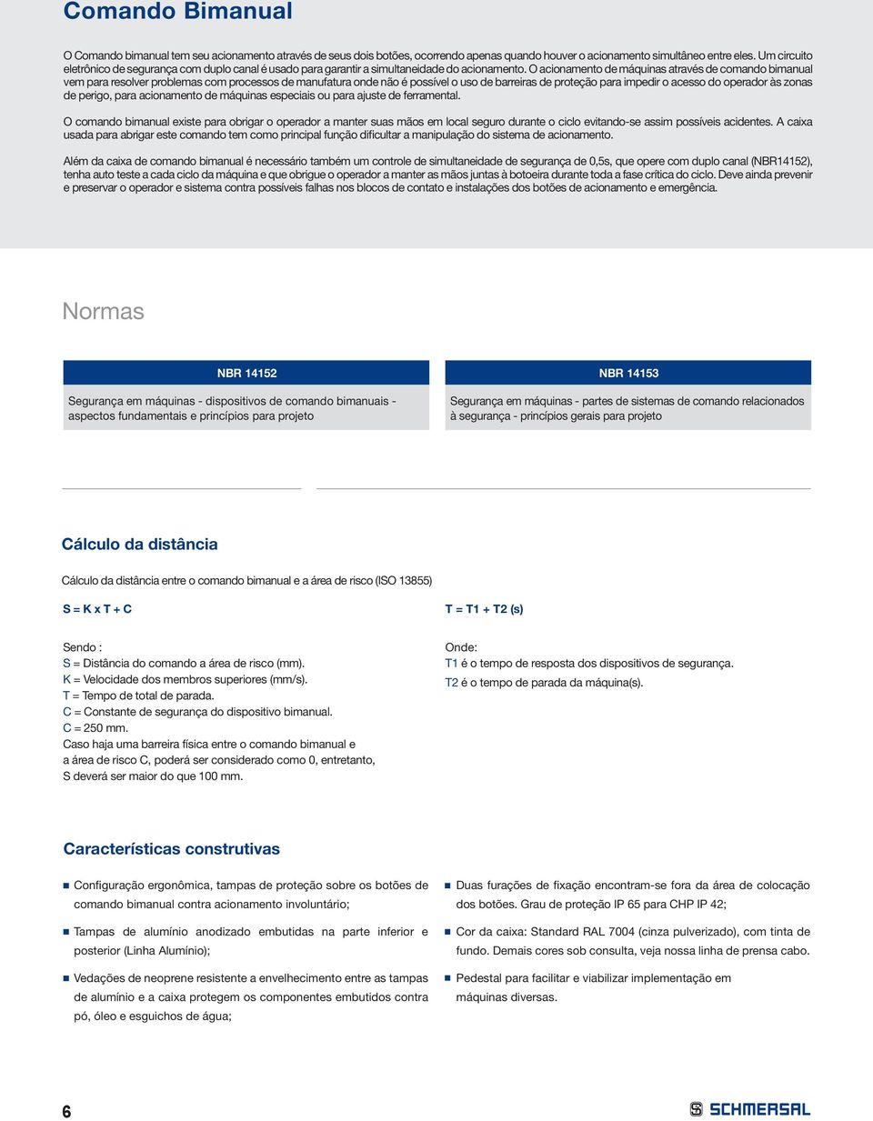 O acionamento de máquinas através de comando bimanual vem para resolver problemas com processos de manufatura onde não é possível o uso de barreiras de proteção para impedir o acesso do operador às