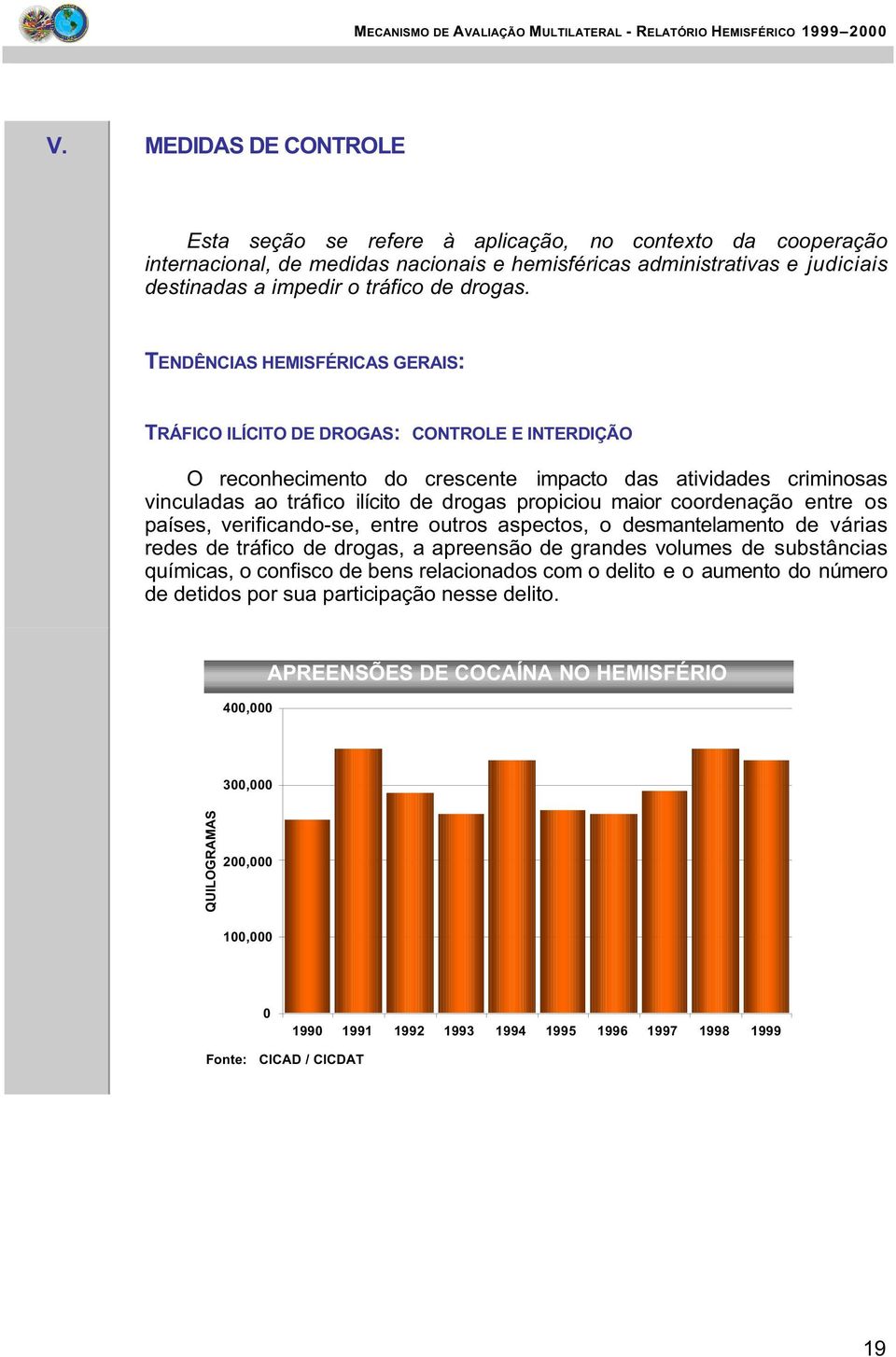 TENDÊNCIAS HEMISFÉRICAS GERAIS: TRÁFICO ILÍCITO DE DROGAS: CONTROLE E INTERDIÇÃO O reconhecimento do crescente impacto das atividades criminosas vinculadas ao tráfico ilícito de drogas propiciou