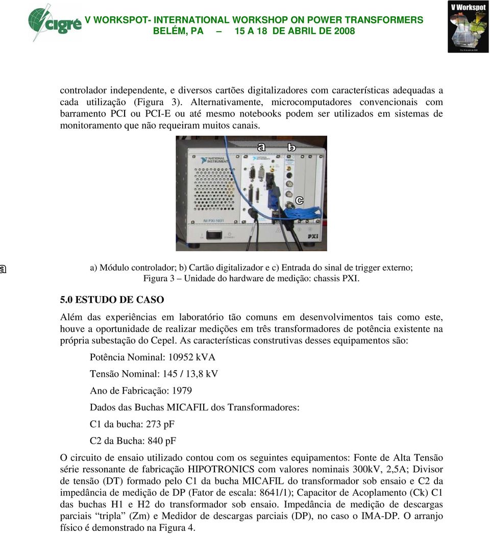 a) Módulo controlador; b) Cartão digitalizador e c) Entrada do sinal de trigger externo; Figura 3 Unidade do hardware de medição: chassis PXI. 5.