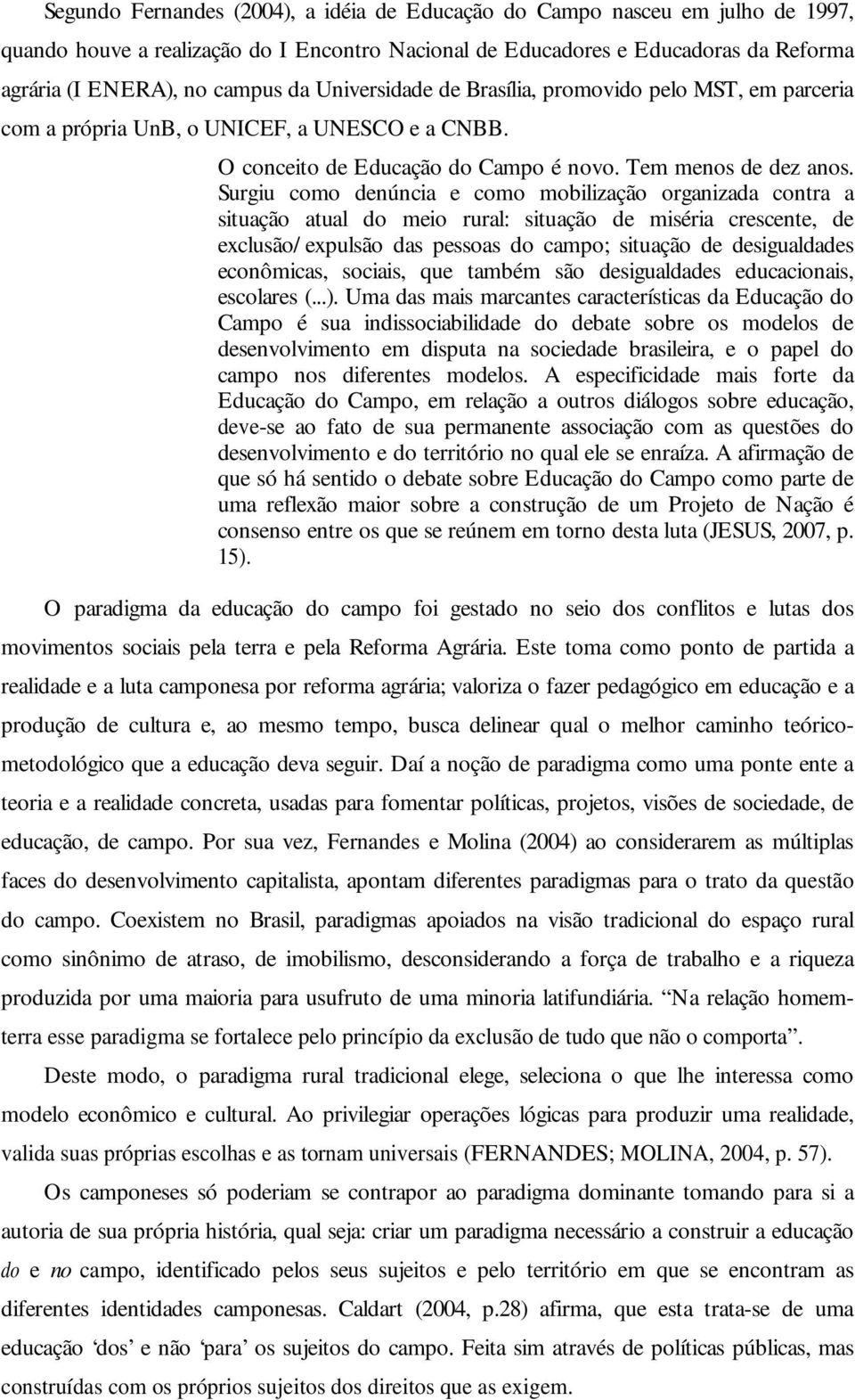 Surgiu como denúncia e como mobilização organizada contra a situação atual do meio rural: situação de miséria crescente, de exclusão/ expulsão das pessoas do campo; situação de desigualdades