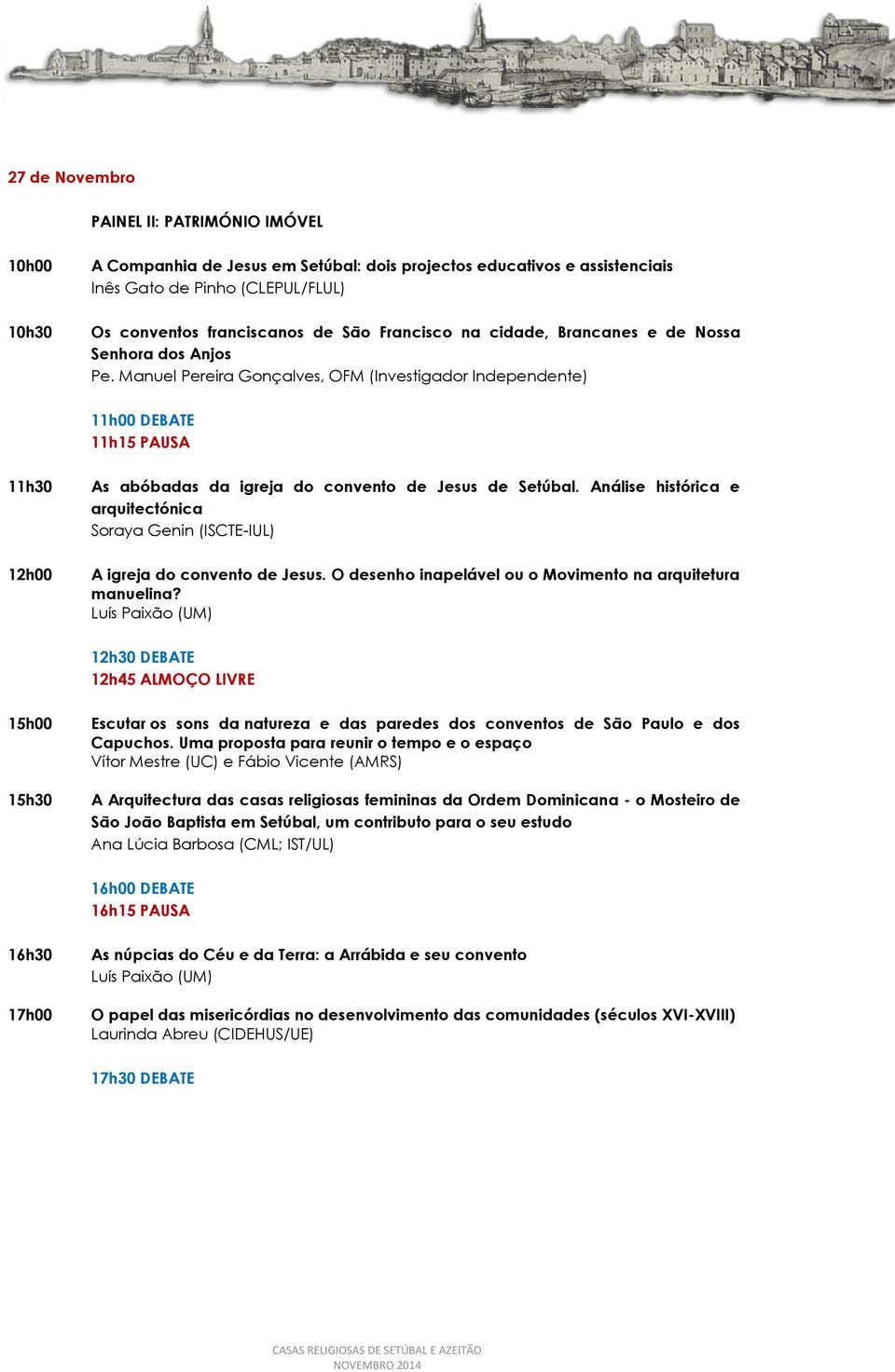 Manuel Pereira Gonçalves, OFM (Investigador Independente) 11h00 DEBATE 11h15 PAUSA 11h30 12h00 As abóbadas da igreja do convento de Jesus de Setúbal.