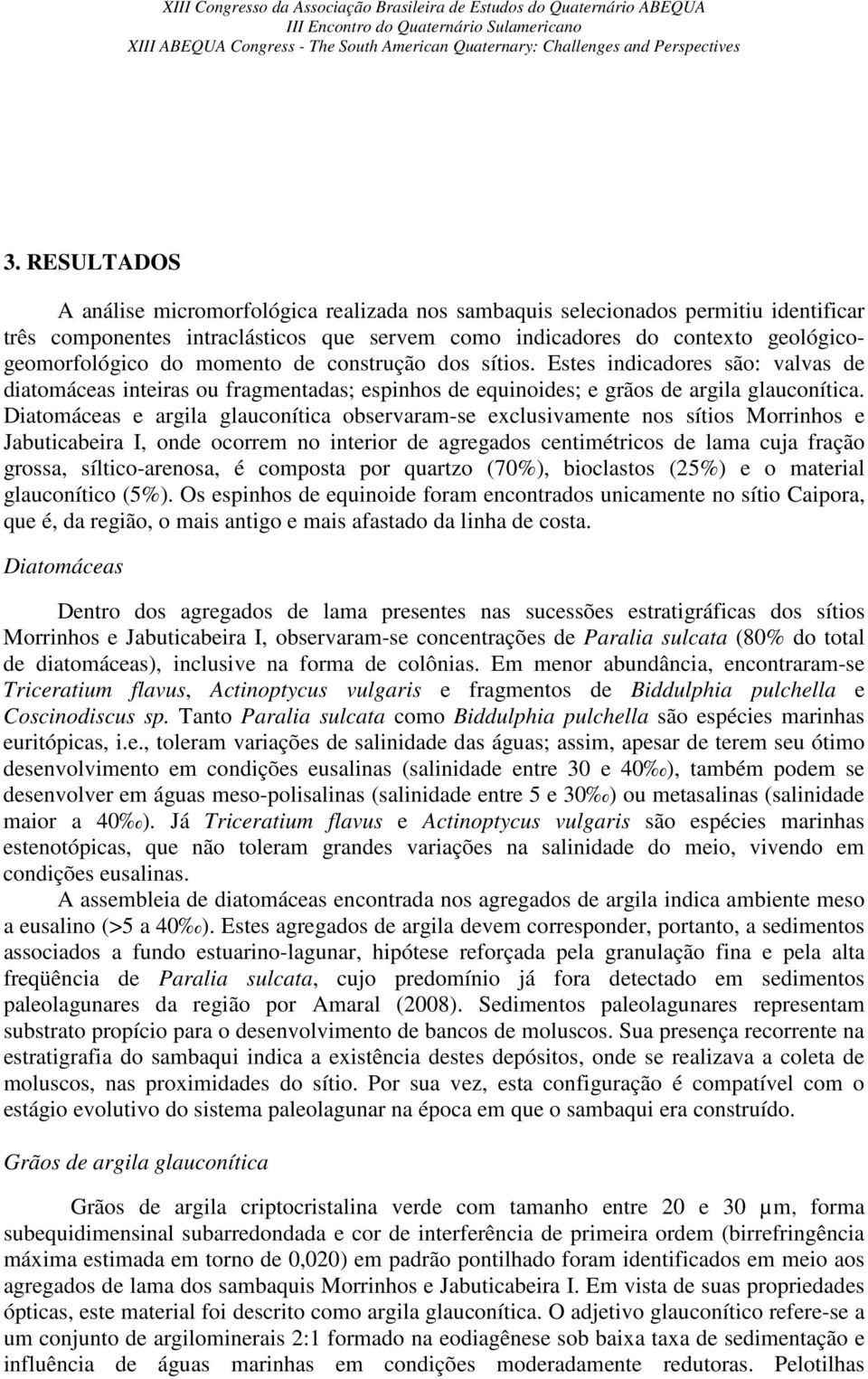 Diatomáceas e argila glauconítica observaram-se exclusivamente nos sítios Morrinhos e Jabuticabeira I, onde ocorrem no interior de agregados centimétricos de lama cuja fração grossa, síltico-arenosa,