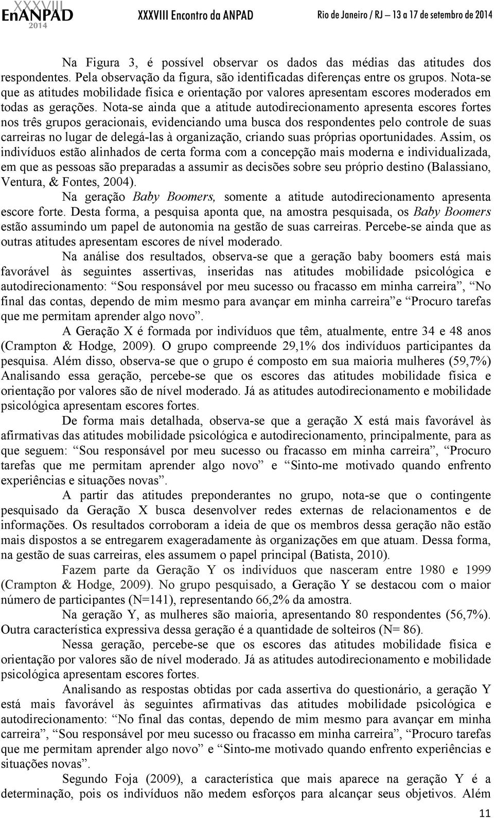 Nota-se ainda que a atitude autodirecionamento apresenta escores fortes nos três grupos geracionais, evidenciando uma busca dos respondentes pelo controle de suas carreiras no lugar de delegá-las à