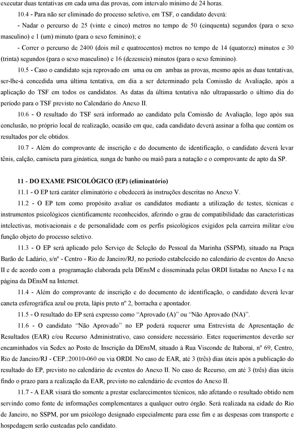 minuto (para o sexo feminino); e - Correr o percurso de 2400 (dois mil e quatrocentos) metros no tempo de 14 (quatorze) minutos e 30 (trinta) segundos (para o sexo masculino) e 16 (dezesseis) minutos