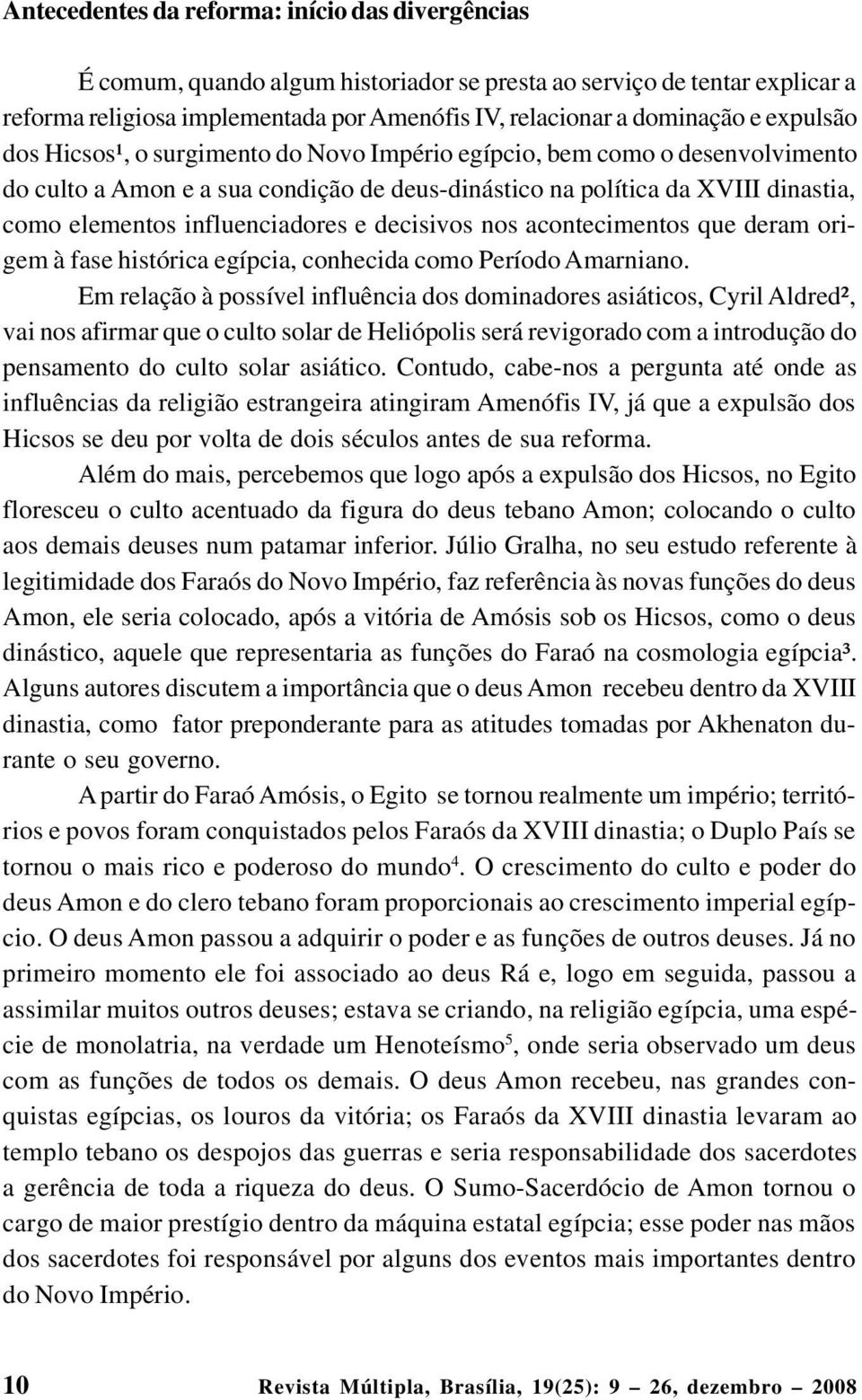 e decisivos nos acontecimentos que deram origem à fase histórica egípcia, conhecida como Período Amarniano.