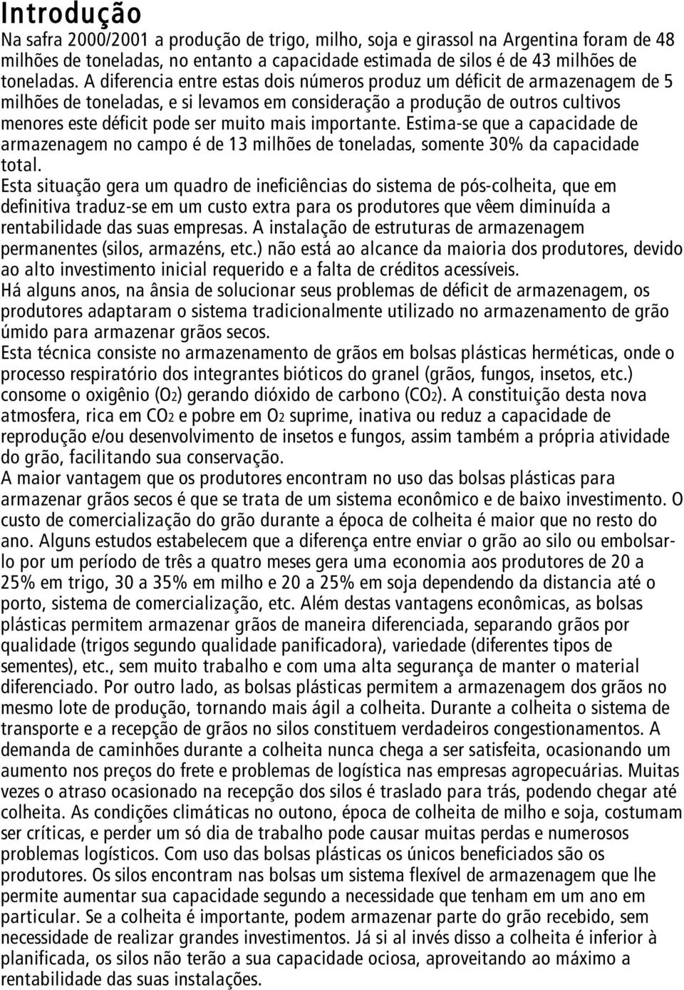 importante. Estima-se que a capacidade de armazenagem no campo é de 13 milhões de toneladas, somente 30% da capacidade total.