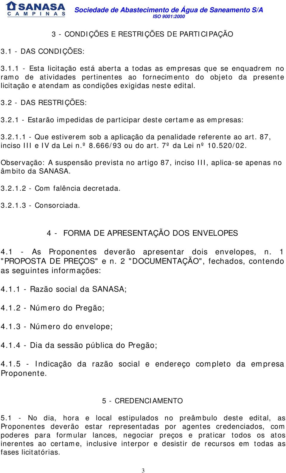 666/93 ou do art. 7º da Lei nº 10.520/02. Observação: A suspensão prevista no artigo 87, inciso III, aplica-se apenas no âmbito da SANASA. 3.2.1.2 - Com falência decretada. 3.2.1.3 - Consorciada.