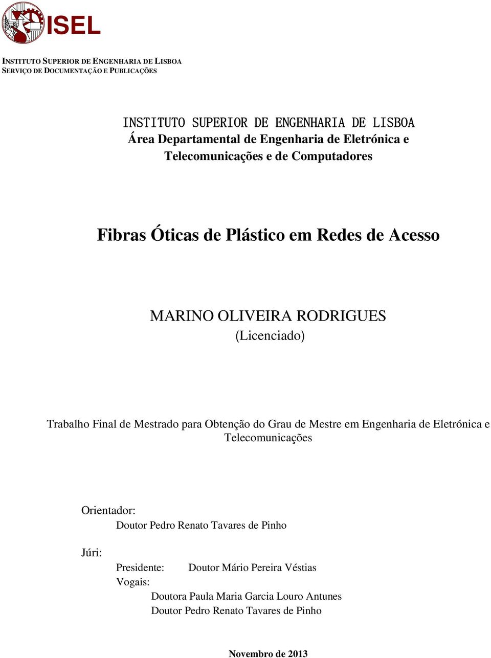 Trabalho Final de Mestrado para Obtenção do Grau de Mestre em Engenharia de Eletrónica e Telecomunicações Orientador: Doutor Pedro Renato Tavares de