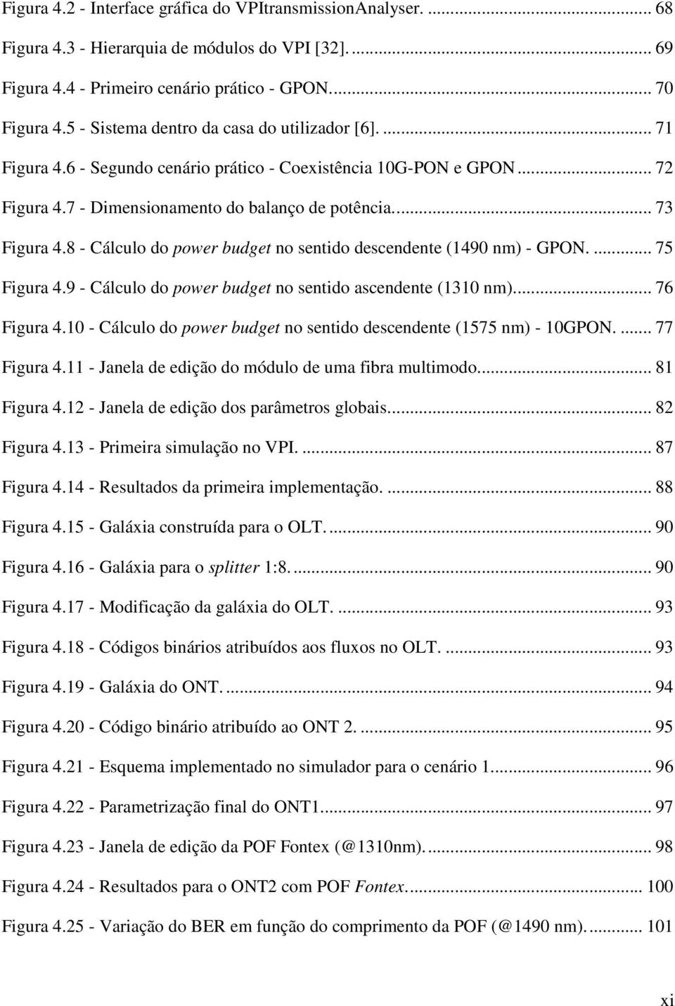 8 - Cálculo do power budget no sentido descendente (1490 nm) - GPON.... 75 Figura 4.9 - Cálculo do power budget no sentido ascendente (1310 nm).... 76 Figura 4.