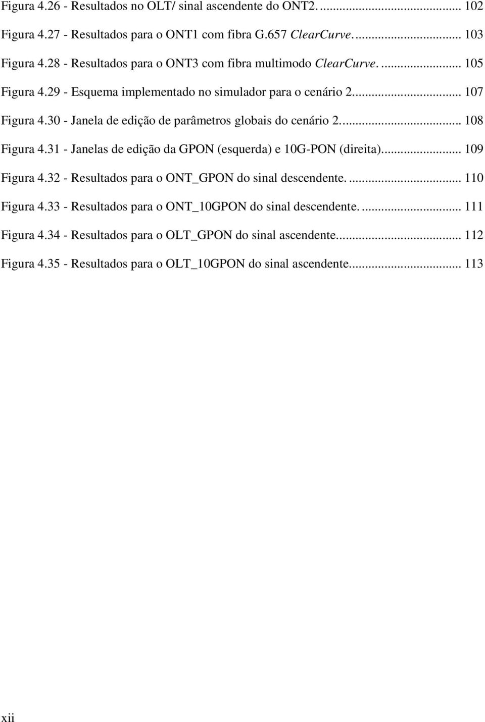 30 - Janela de edição de parâmetros globais do cenário 2.... 108 Figura 4.31 - Janelas de edição da GPON (esquerda) e 10G-PON (direita)... 109 Figura 4.