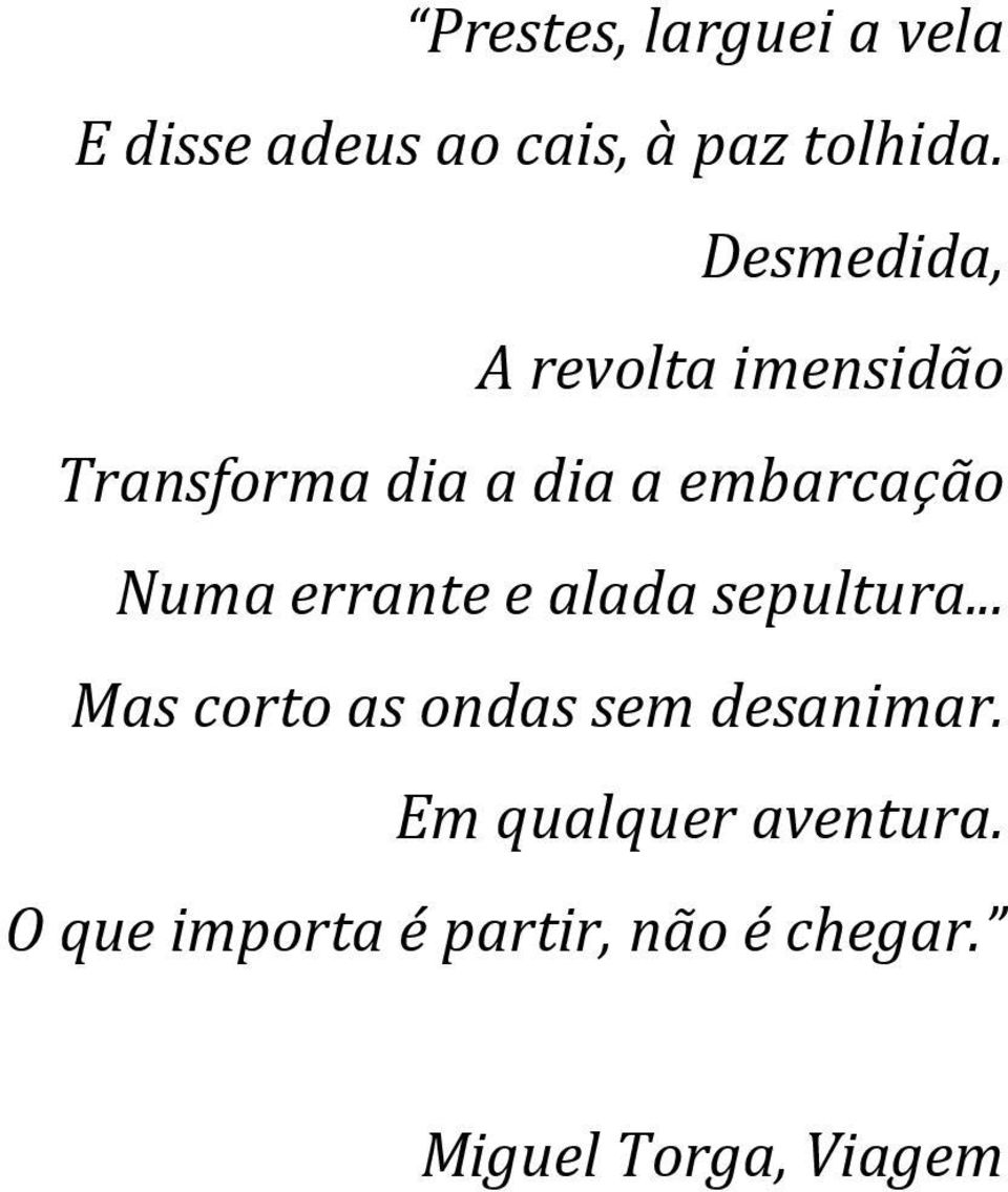 Numa errante e alada sepultura... Mas corto as ondas sem desanimar.