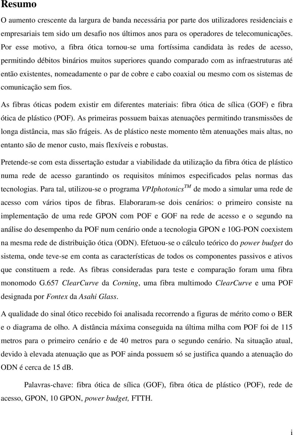 nomeadamente o par de cobre e cabo coaxial ou mesmo com os sistemas de comunicação sem fios.