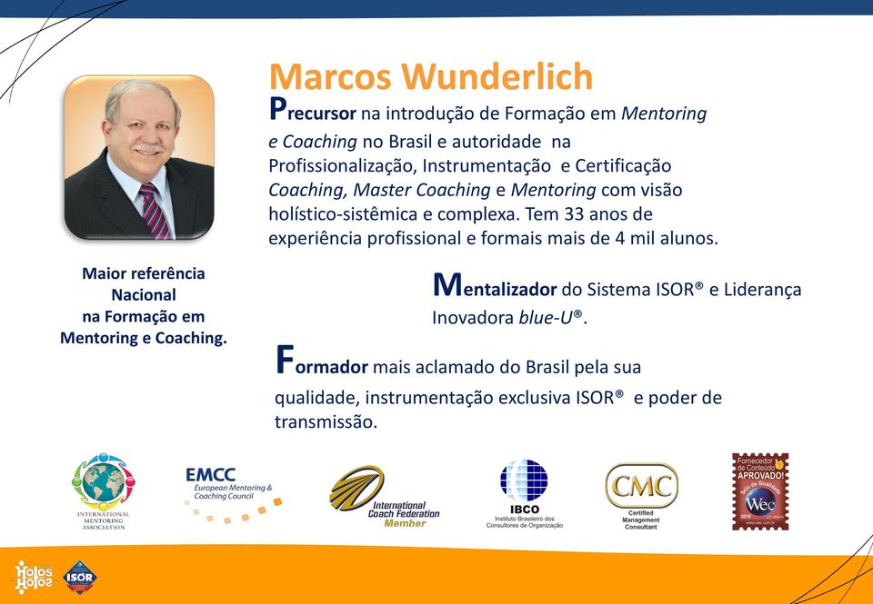 Tem 33 anos de experiência profissional e formais mais de 4 mil alunos. Maior referência Nacional na Formação em Mentoring e Coaching.