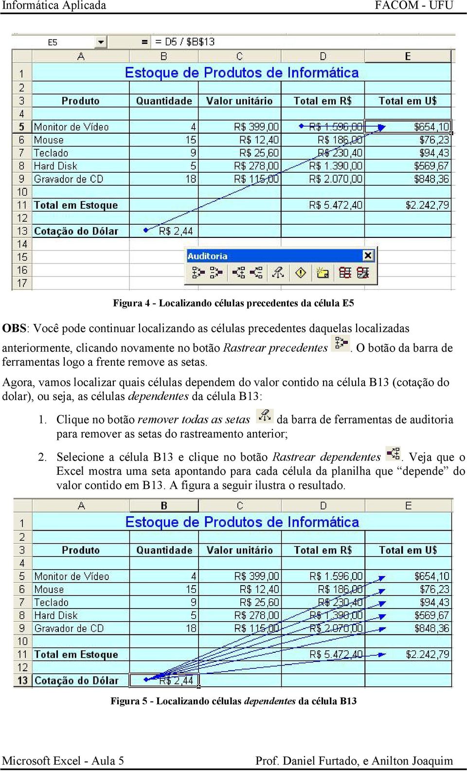 Agora, vamos localizar quais células dependem do valor contido na célula B13 (cotação do dolar), ou seja, as células dependentes da célula B13: 1.