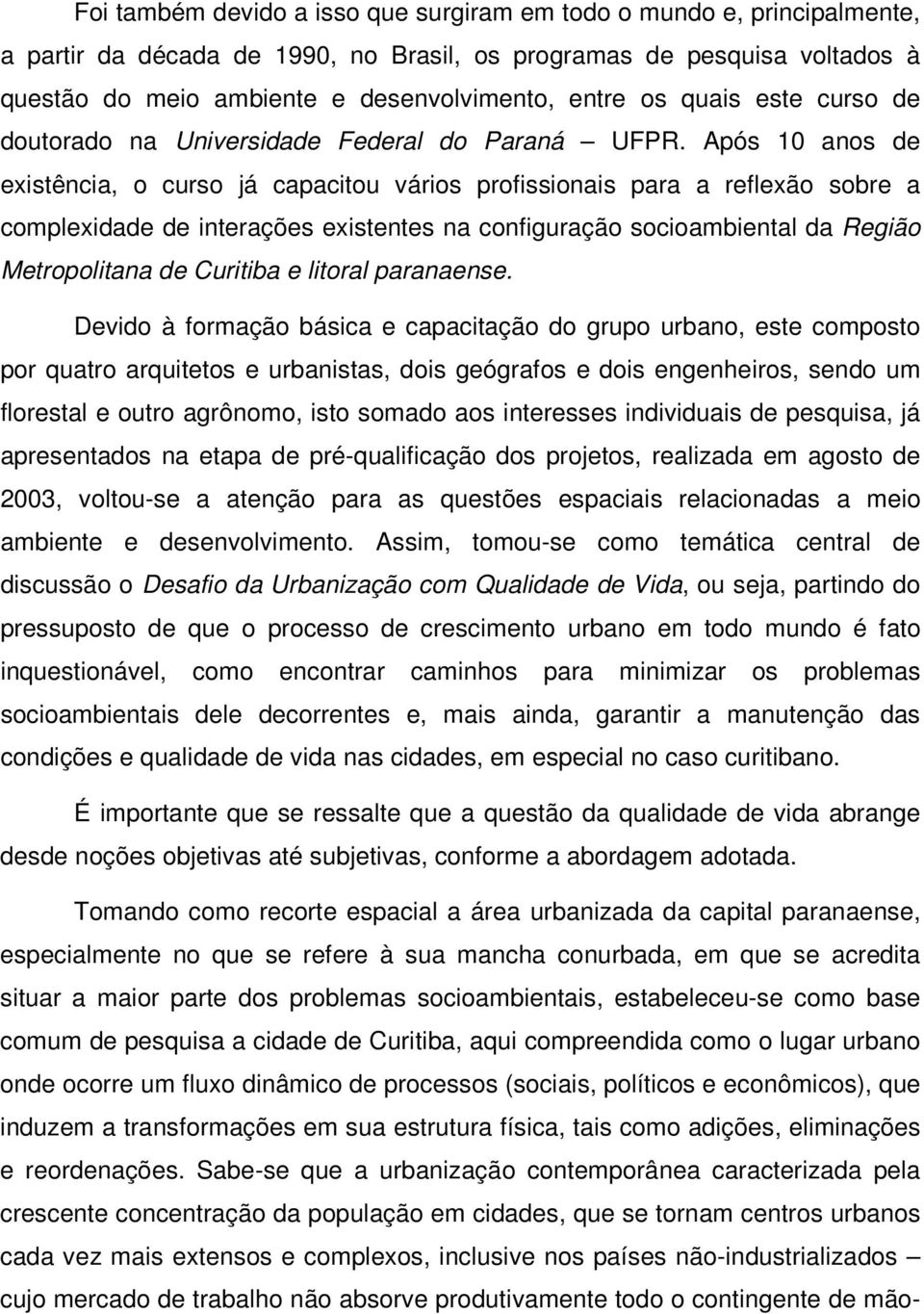 Após 10 anos de existência, o curso já capacitou vários profissionais para a reflexão sobre a complexidade de interações existentes na configuração socioambiental da Região Metropolitana de Curitiba