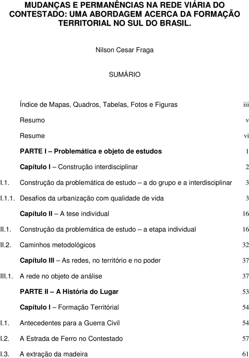 Capítulo I Construção interdisciplinar 2 I.1. Construção da problemática de estudo a do grupo e a interdisciplinar 3 I.1.1. Desafios da urbanização com qualidade de vida 3 Capítulo II A tese individual 16 II.