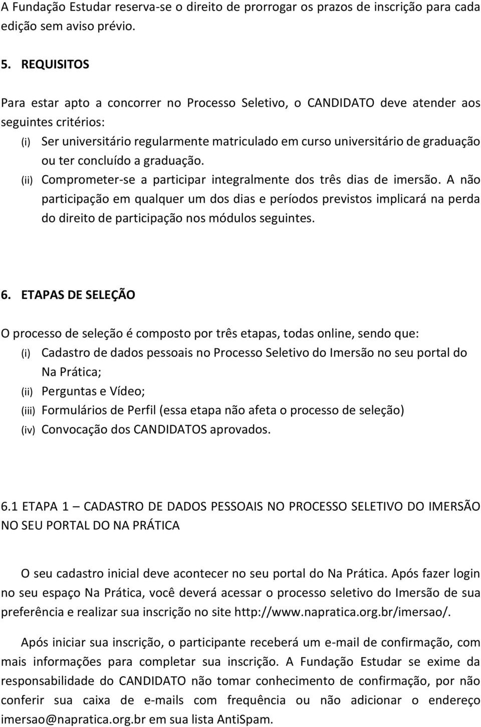 ter concluído a graduação. (ii) Comprometer-se a participar integralmente dos três dias de imersão.