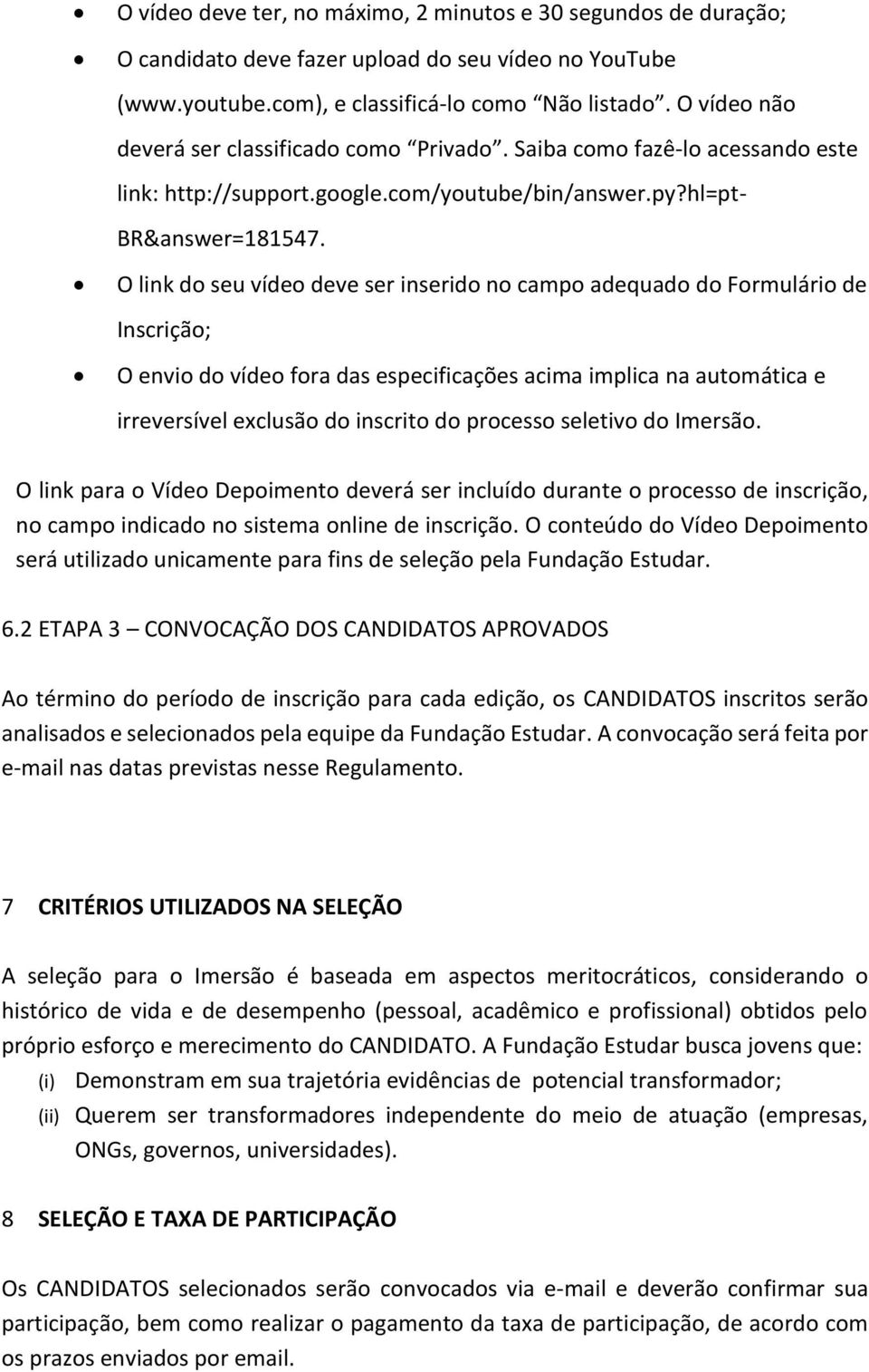 O link do seu vídeo deve ser inserido no campo adequado do Formulário de Inscrição; O envio do vídeo fora das especificações acima implica na automática e irreversível exclusão do inscrito do