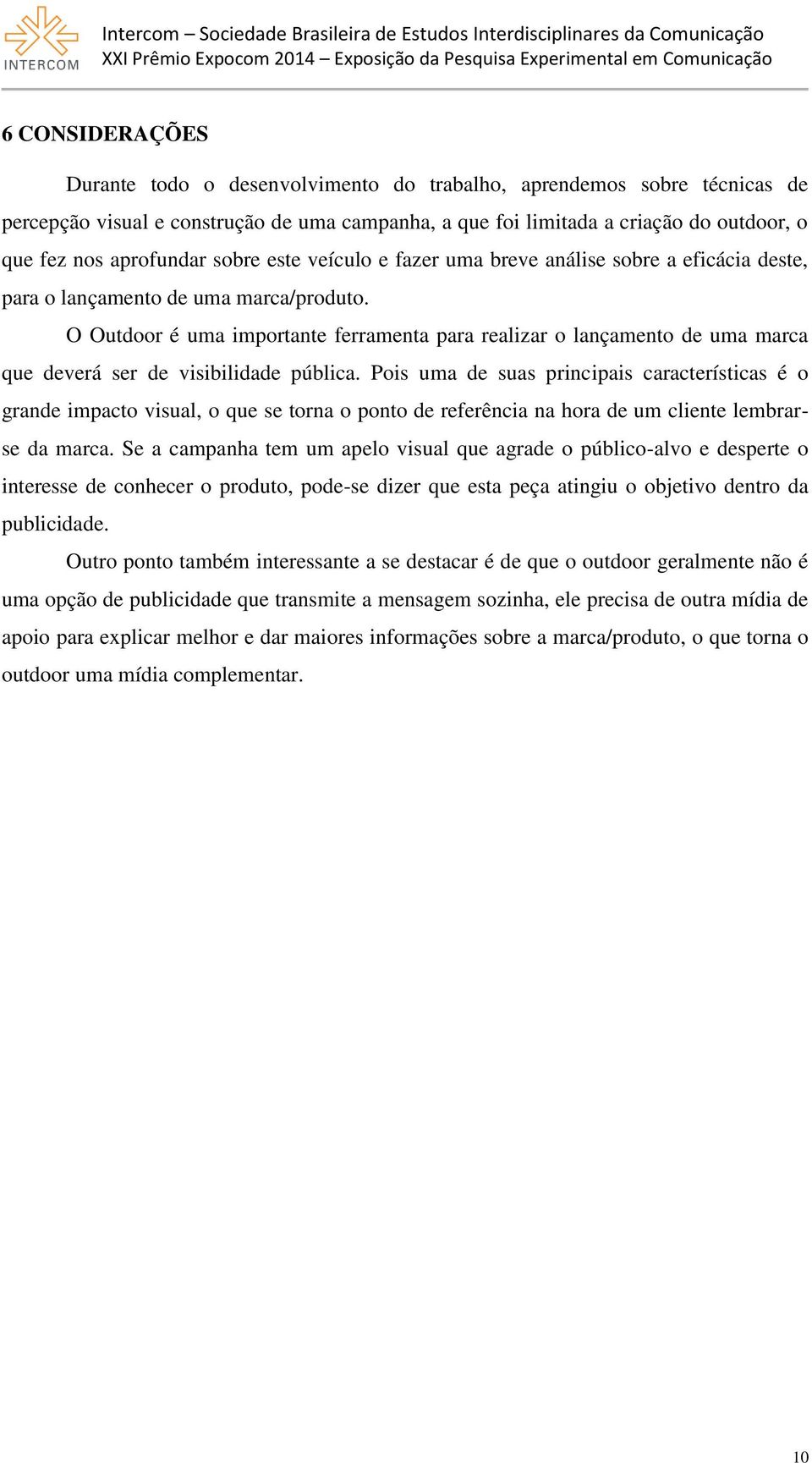 O Outdoor é uma importante ferramenta para realizar o lançamento de uma marca que deverá ser de visibilidade pública.