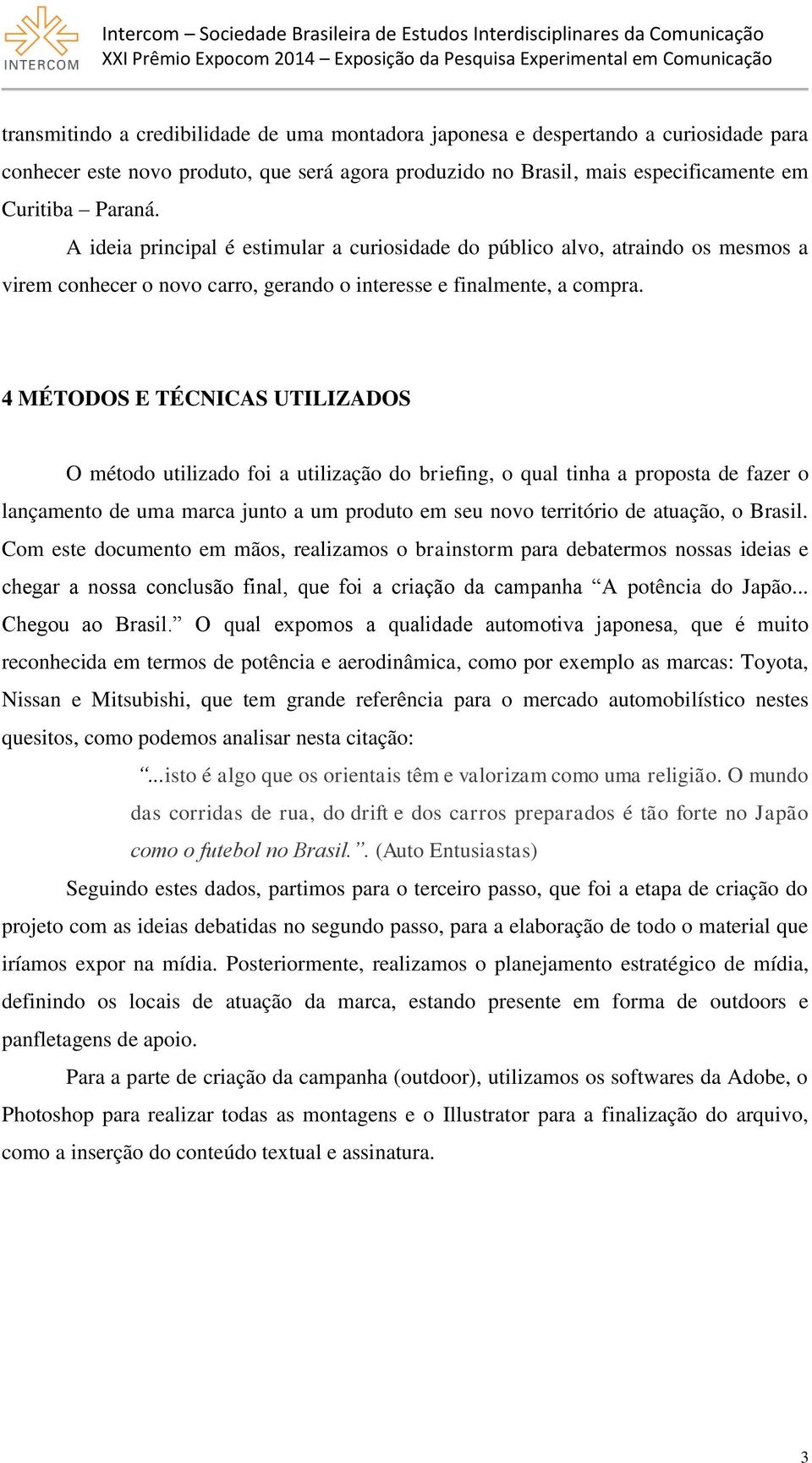 4 MÉTODOS E TÉCNICAS UTILIZADOS O método utilizado foi a utilização do briefing, o qual tinha a proposta de fazer o lançamento de uma marca junto a um produto em seu novo território de atuação, o