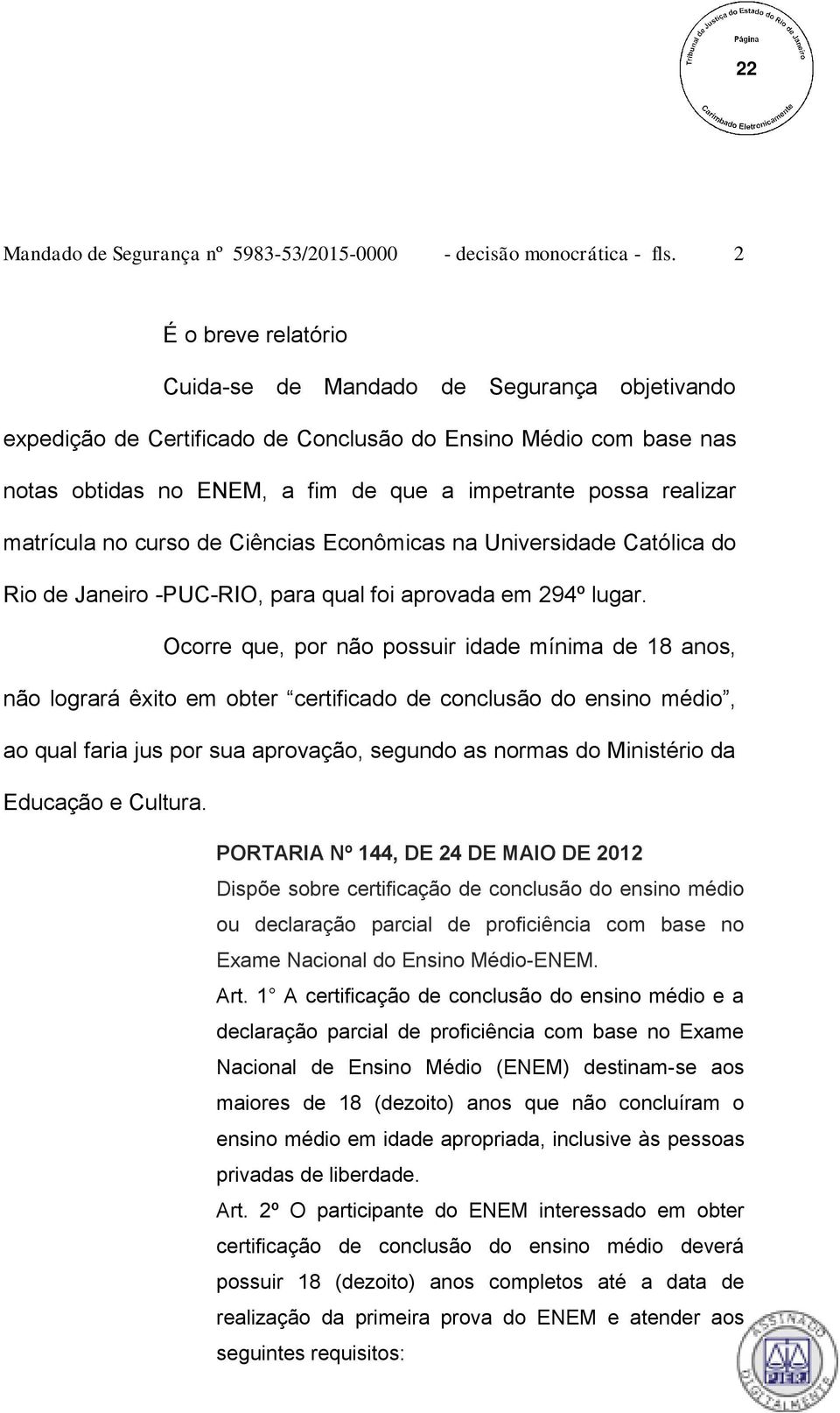 matrícula no curso de Ciências Econômicas na Universidade Católica do Rio de Janeiro -PUC-RIO, para qual foi aprovada em 294º lugar.