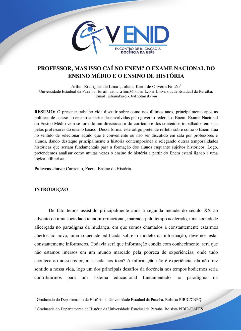 com RESUMO: O presente trabalho vida discutir sobre como nos últimos anos, principalmente após as políticas de acesso ao ensino superior desenvolvidas pelo governo federal, o Enem, Exame Nacional do