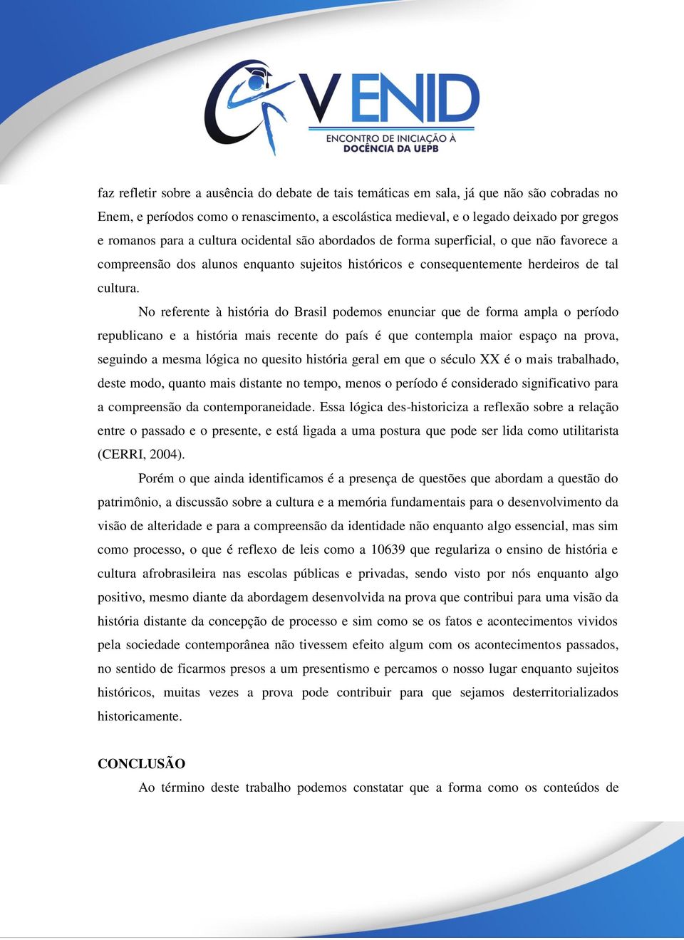 No referente à história do Brasil podemos enunciar que de forma ampla o período republicano e a história mais recente do país é que contempla maior espaço na prova, seguindo a mesma lógica no quesito