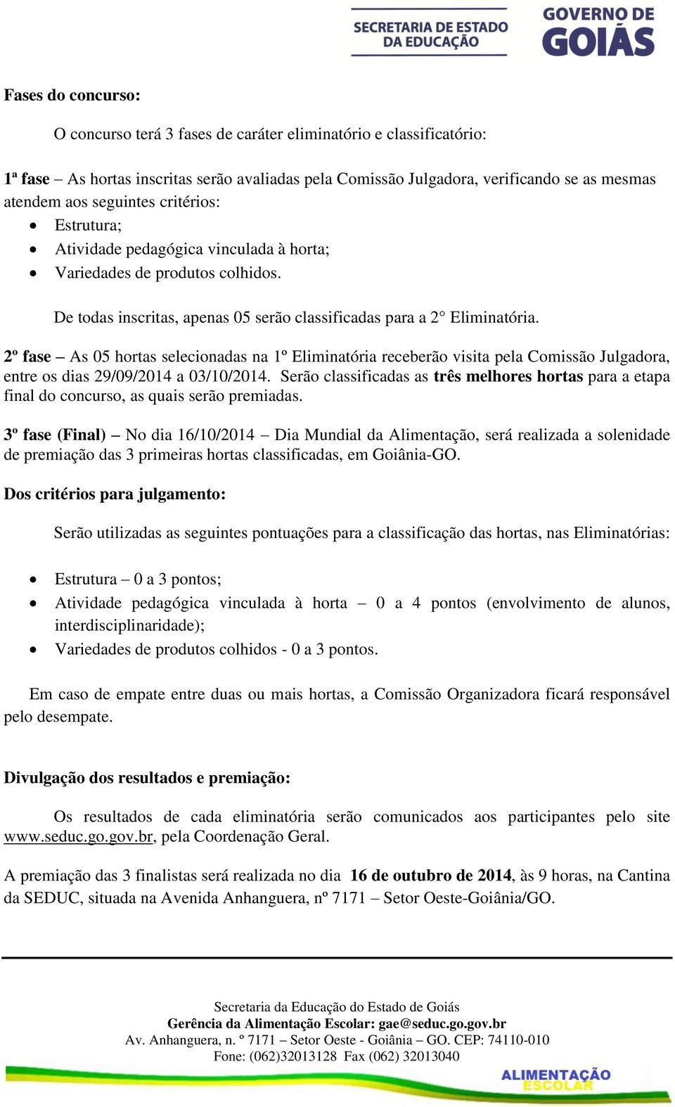 2º fase As 05 hortas selecionadas na 1º Eliminatória receberão visita pela Comissão Julgadora, entre os dias 29/09/2014 a 03/10/2014.