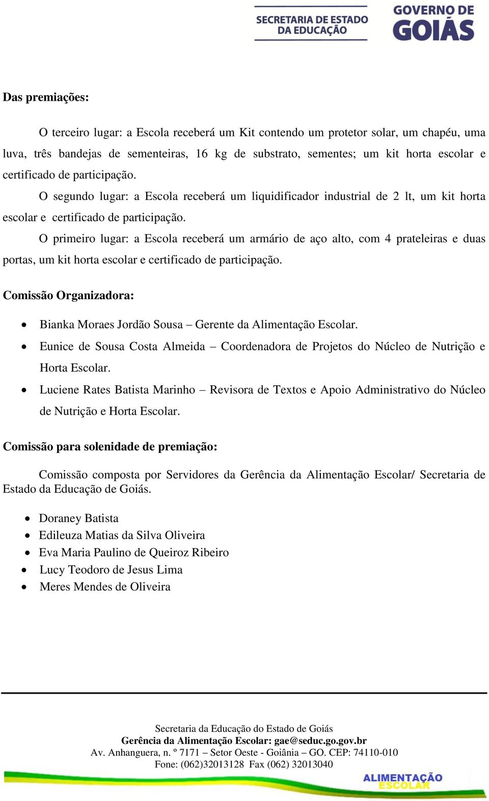 O primeiro lugar: a Escola receberá um armário de aço alto, com 4 prateleiras e duas portas, um kit horta escolar e certificado de participação.