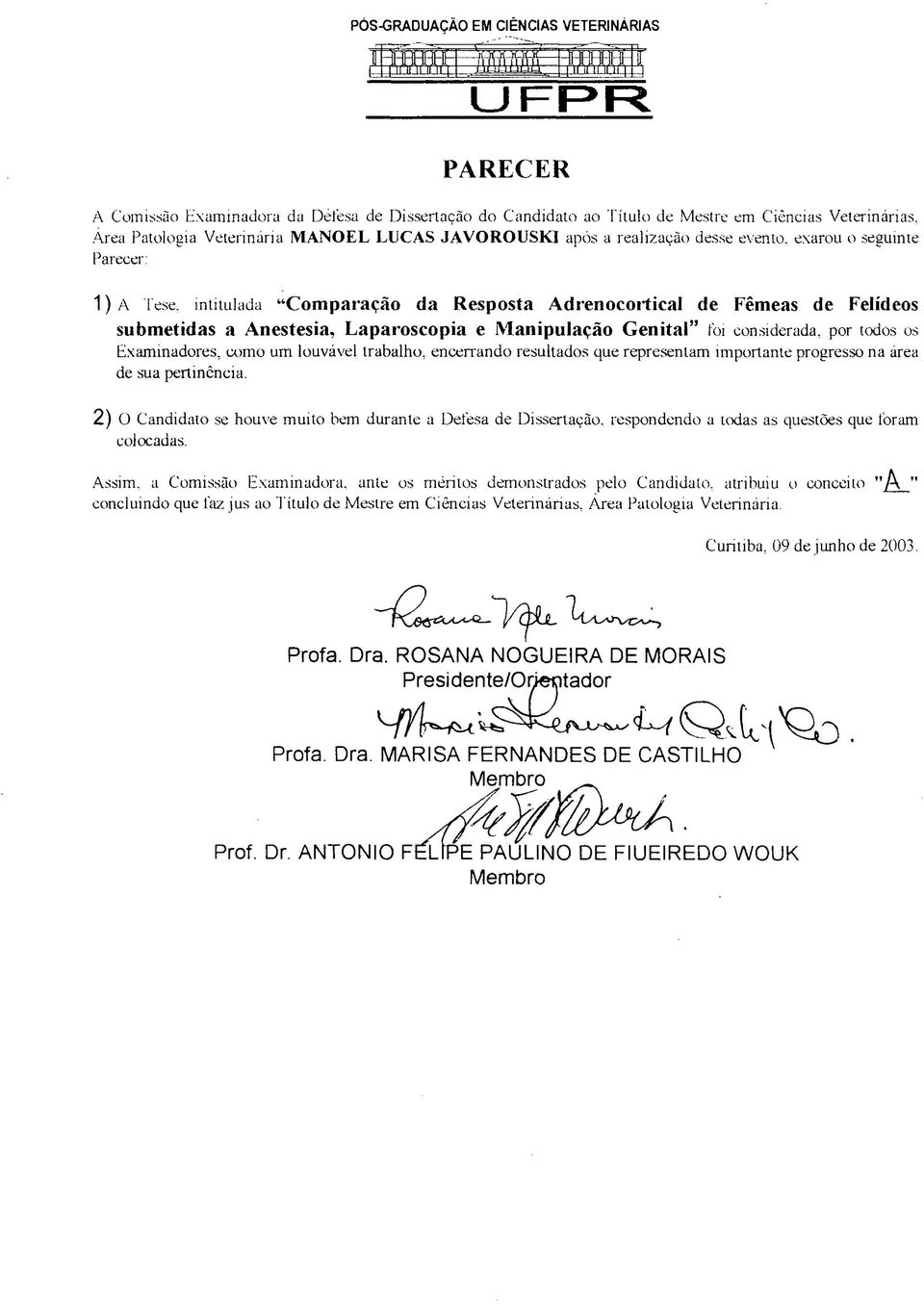 intitulada "Comparação da Resposta Adrenocortical de Fêmeas de Felídeos submetidas a Anestesia, Laparoscopia e Manipulação Genital" foi considerada, por todos os Examinadores, como um louvável